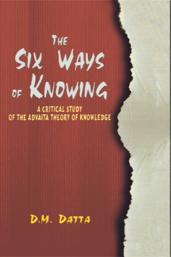 The Six Ways of Knowing - A Critical Study of the Advaita Theory of Knowledge (PB) - By D.M. Datta (Author) - MLBD Publications