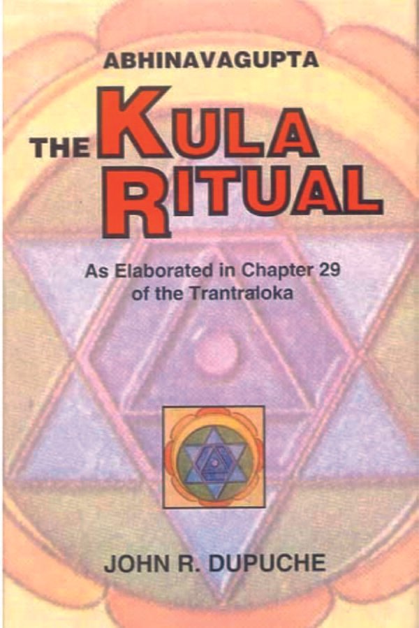 The Kula Ritual by Abhinavagupta: As Elaborated in Chapter 29 of the Tantraloka - By John R.Dupuche (author) - MLBD Publications
