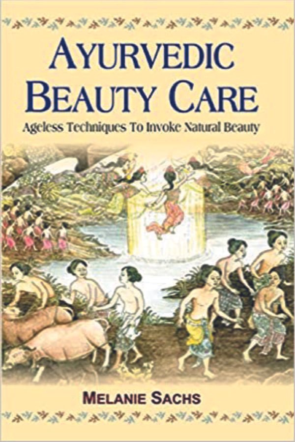 Ayurvedic Beauty Care: Ageless Techniques to Invoke Natural Beauty - By Melanie Sachs (Author) - MLBD Publications