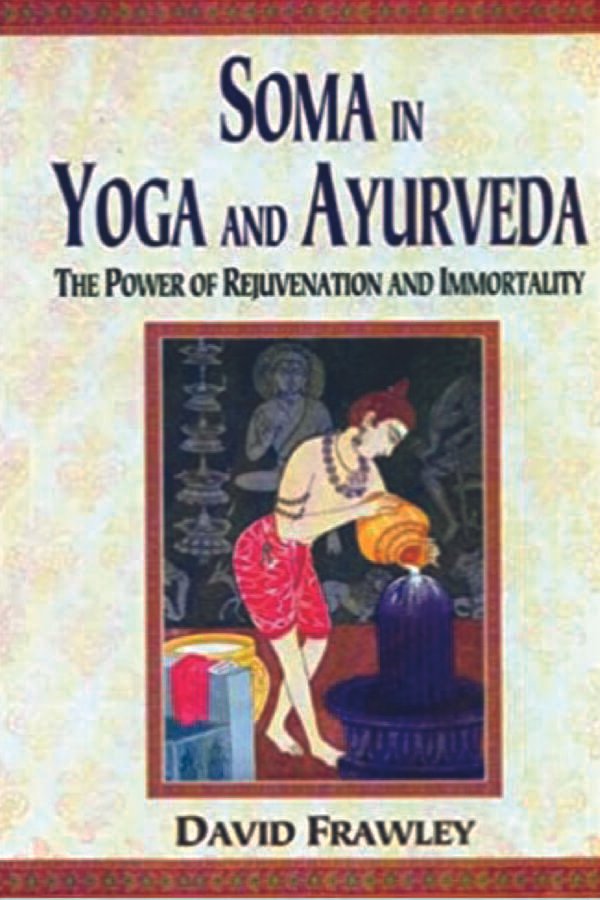 Soma in Yoga and Ayurveda: The Power of Rejuvenation and Immortality - By David Frawley  (Author) - MLBD Publications