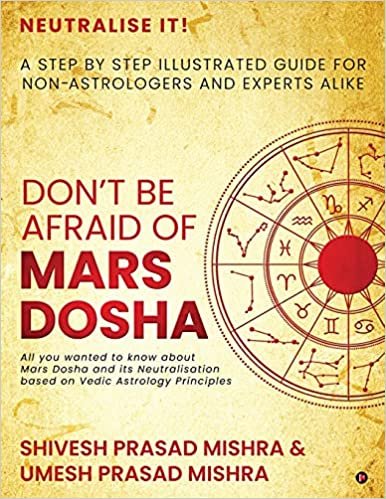 Don’t be afraid of Mars Dosha: A step by step illustrated guide for Non-Astrologers and experts alike - By Shivesh Prasad Mishra (Author), Umesh Prasad Mishra (Author)